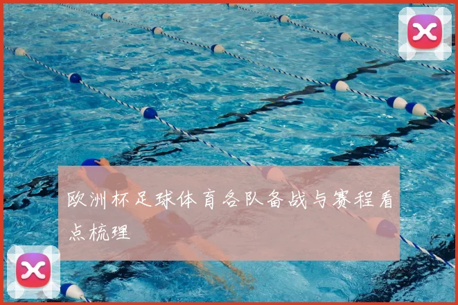 欧洲杯足球体育各队备战与赛程看点梳理