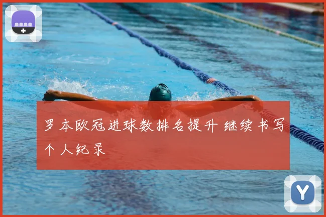 罗本欧冠进球数排名提升 继续书写个人纪录